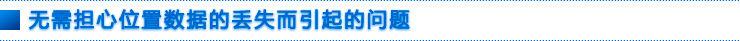 無需擔心位置數(shù)據(jù)的丟失而引起的問題
